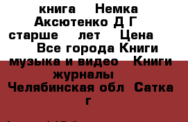  книга   “Немка“ Аксютенко Д.Г.  старше 18 лет. › Цена ­ 100 - Все города Книги, музыка и видео » Книги, журналы   . Челябинская обл.,Сатка г.